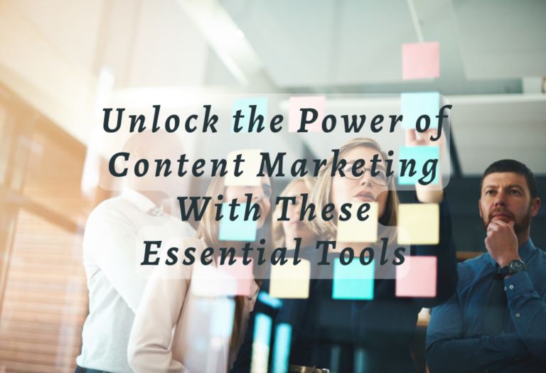 Unlock the Power of Content Marketing With These Essential Tools