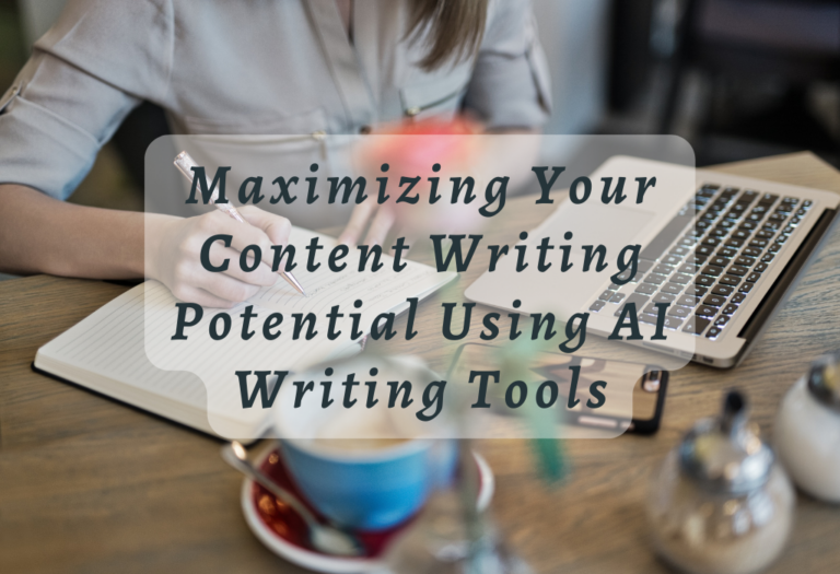 Maximizing Your Content Writing Potential Using AI Writing Tools