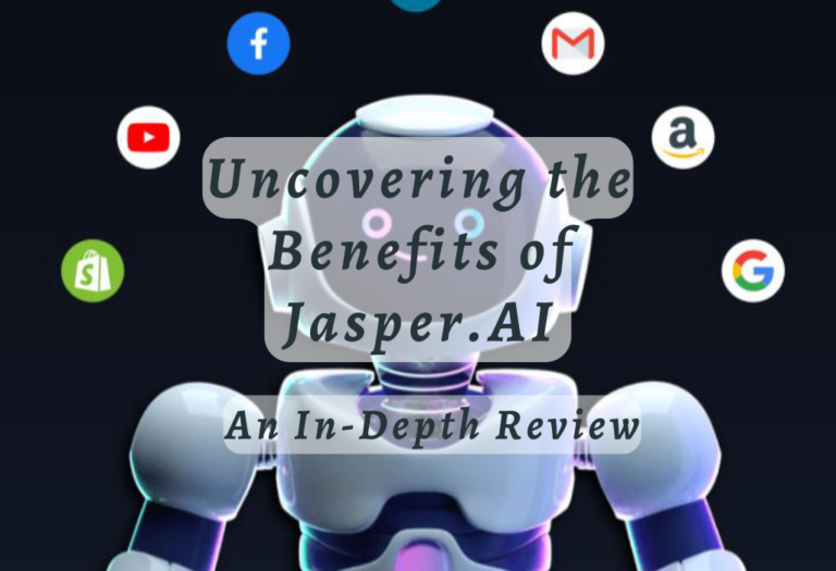 Uncovering the Benefits of Jasper.AI: An In-Depth Review