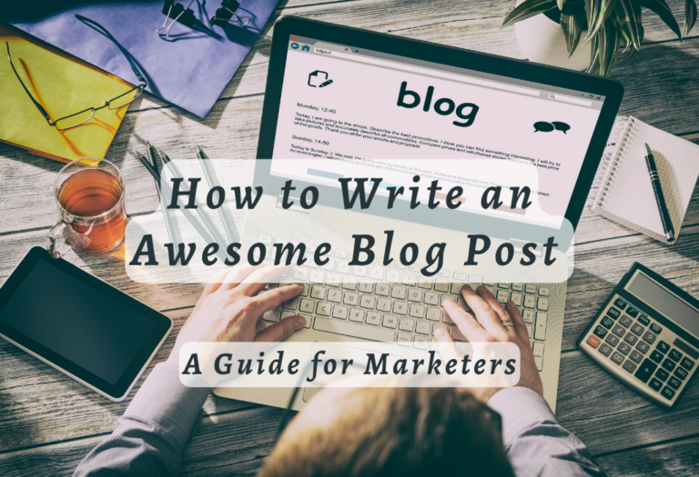 How to Write an Awesome Blog Post in 6 Steps: A Guide for Marketers